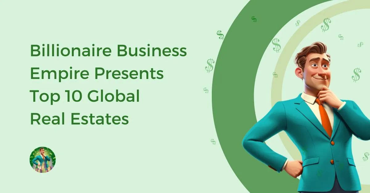Billionaire-Business-Empire-Presents-Top-Ten-Global-Real-Estates-Feature-Image