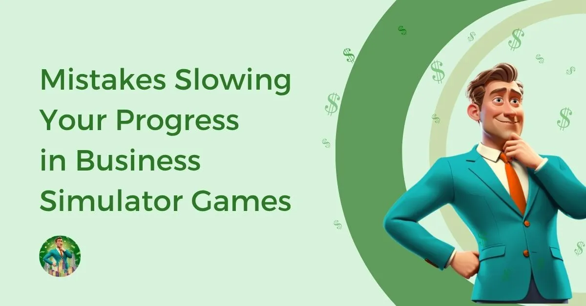 Mistakes-Slowing-Your-Progress-in-Business-Simulator-Games