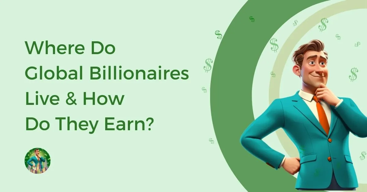 Where Do Global Billionaires Live & How Do They Earn Feature Image