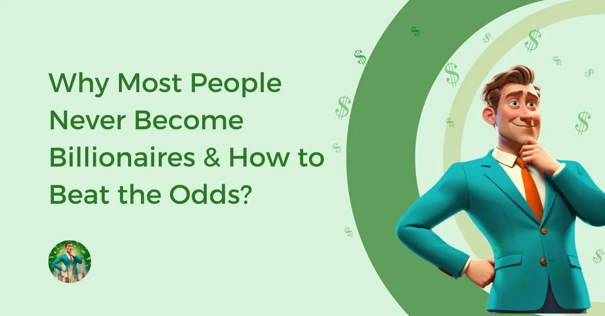 Why Most People Never Become Billionaires and How to Beat the Odds Feature Image